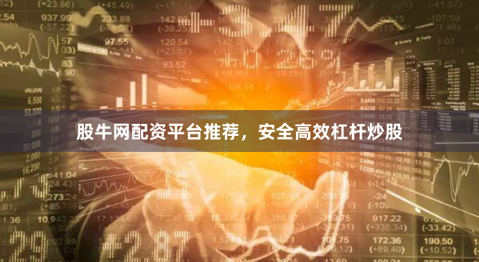 股牛网配资平台推荐，安全高效杠杆炒股